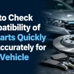How to Check Compatibility of Car Parts Quickly and Accurately for Your Vehicle